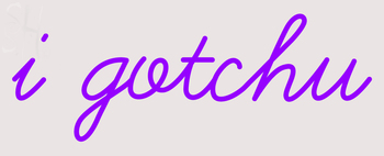 Custom I Gotchu Neon Sign 1