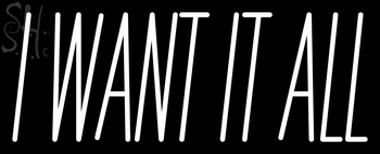 Custom I Want It All Neon Sign 1
