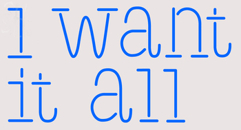 Custom I Want It All Neon Sign 12