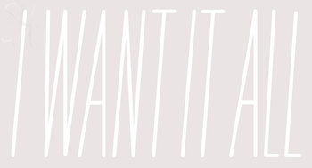 Custom I Want It All Neon Sign 16