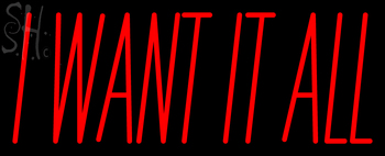Custom I Want It All Neon Sign 2