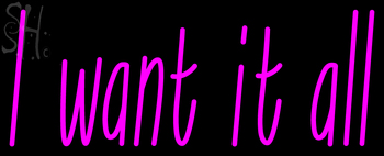 Custom I Want It All Neon Sign 5