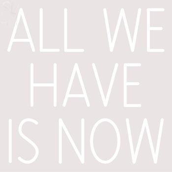 Custom All We Have Is Now Neon Sign 2