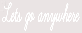 Custom Lets Go Anywhere Neon Sign 2