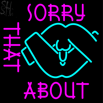 Custom Sorry About That Neon Sign 1