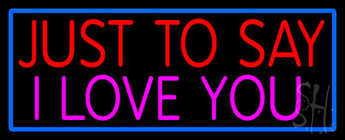 Just To Say I Love You Neon Sign