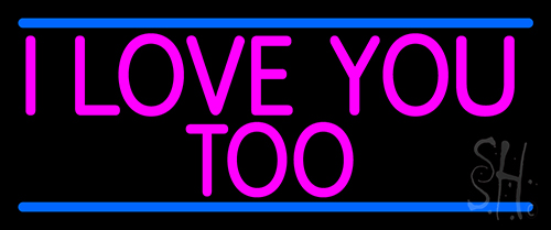 i love you too
