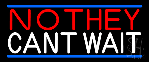 No They Cant Wait With Blue Out Line Neon Sign