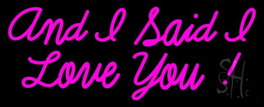 And I Said I Love You Neon Sign