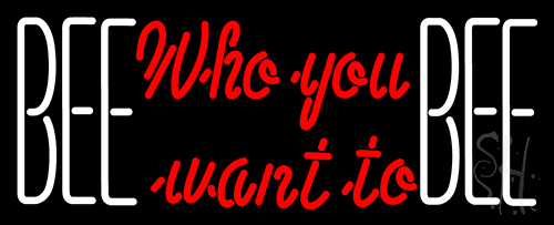 Bee Who You Want To Bee Neon Sign