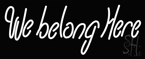 We Belong Here Neon Sign