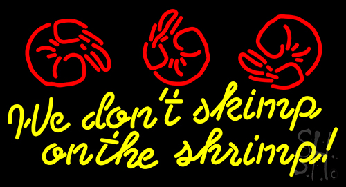 We Dont Skimp On The Shrimp Neon Sign