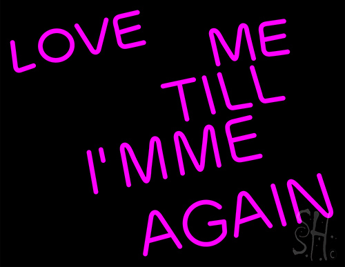 Love Me Till I M Me Again Neon Sign