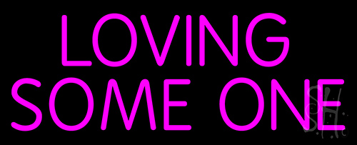 Loving Some One Neon Sign