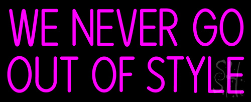 We Never Go Out Of Style Neon Sign