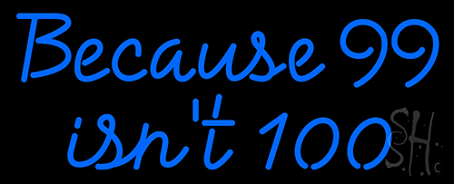 Because 99 Isnt 100 Neon Sign