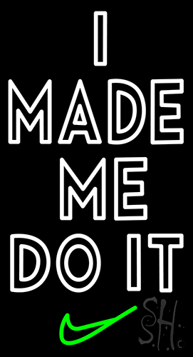 I Made Me Do It Neon Sign