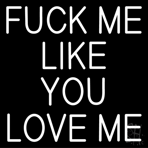 Fuck Me Like Love Me Neon Sign