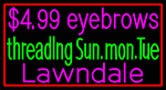 Custom $4 99 Eyebrows Threading Sun Mon Tue Lawndale Neon Sign 3