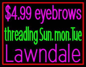 Custom $4 99 Eyebrows Threading Sun Mon Tue Lawndale Neon Sign 4